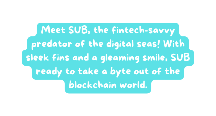 Meet SUB the fintech savvy predator of the digital seas With sleek fins and a gleaming smile SUB ready to take a byte out of the blockchain world